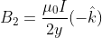 B_{2}=\frac{\mu_{0}I}{2y}(-\hat{k})
