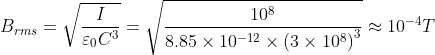 B_{rms} = \sqrt{\frac{I}{\varepsilon _{0}C^{3}}}= \sqrt{\frac{10^8}{8.85\times 10^{-12}\times \left ( 3\times 10^{8} \right )^{3}}}\approx 10^{-4}T