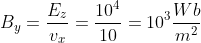 B_{y}=\frac{E_{z}}{v_{x}}=\frac{10^{4}}{10}=10^{3}\frac{Wb}{m^{2}}