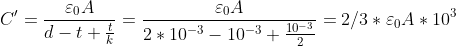C' = \frac{\varepsilon _0A}{d-t+\frac{t}{k}}= \frac{\varepsilon _0A}{2*10^{-3}-10^{-3}+\frac{10^{-3}}{2}}= 2/3*\varepsilon _0A*10^{3}