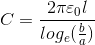 C= \frac{2\pi \varepsilon _0l }{log_e(\frac{b}{a})}