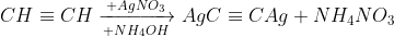 CH\equiv CH\xrightarrow[+NH_{4}OH]{+AgNO_{3}}AgC\equiv CAg+NH_{4}NO_{3}