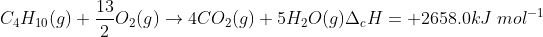 C_{4}H_{10}(g)+\frac{13}{2}O_{2}(g)\rightarrow 4CO_{2}(g)+5H_{2}O(g)\Delta _{c}H=+2658.0 kJ\; mol^{-1}