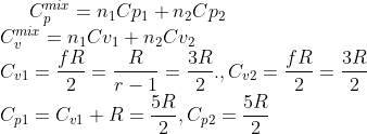 C_{p}^{mix}=n_{1}Cp_{1}+n_{2}Cp_{2}\\ C_{v}^{mix}=n_{1}Cv_{1}+n_{2}Cv_{2}\\ C_{v1}=\frac{fR}{2}=\frac{R}{r-1}=\frac{3R}{2}.,C_{v2}=\frac{fR}{2}=\frac{3R}{2}\\ C_{p1}=C_{v1}+R=\frac{5R}{2},C_{p2}=\frac{5R}{2}