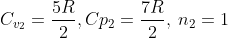 C_{v_2} =\frac{5R}{2}, Cp_2=\frac{7R}{2}, \:n_2=1