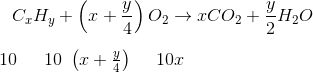 C_{x} H_{y}+\left(x+\frac{y}{4}\right) O_{2} \rightarrow x C O_{2}+\frac{y}{2} H_{2} O$ \\ \\ $\begin{array}{ll}\text { 10 } & \text { 10 }\left(x+\frac{y}{4}\right)\end{array} \quad 10 x$