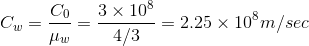 C_w=\frac{C_0}{\mu_w}=\frac{3\times10^{8}}{4/3}=2.25\times10^{8}m/sec