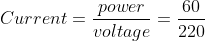 Current = \frac{power}{voltage}=\frac{60}{220}