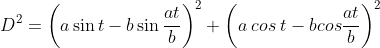 D^2=\left ( a\sin t-b\sin \frac{at}{b} \right )^2+\left ( a\:cos\:t- b cos\frac{at}{b}\right )^2