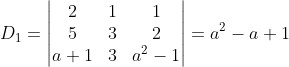 D_{1}=\begin{vmatrix} 2 &1 &1 \\ 5&3 &2 \\ a+1&3 & a^{2}-1 \end{vmatrix}=a^{2}-a+1