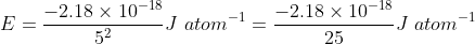 E = \frac{-2.18\times10^{-18}}{5^2}J\ atom^{-1} = \frac{-2.18\times10^{-18}}{25} J\ atom^{-1}