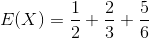 E(X)= \frac{1}{2}+ \frac{2}{3}+ \frac{5}{6}