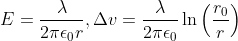 E=\frac{\lambda }{2 \pi \epsilon_{0}r } , \Delta v=\frac{\lambda }{2 \pi \epsilon_{0}}\ln \left ( \frac{r_{0}}{r} \right )