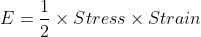 E=\frac{1}{2}\times Stress \times Strain