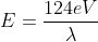 E=\frac{124eV}{\lambda}