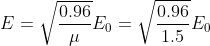 E=\sqrt{\frac{0.96}{\mu }} E_{0}=\sqrt{\frac{0.96}{1.5 }} E_{0}