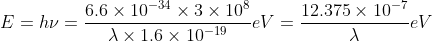 E=h\nu=\frac{6.6\times 10^{-34}\times3\times10^8}{\lambda \times1.6\times10^{-19}}eV=\frac{12.375\times 10^{-7}}{\lambda}eV