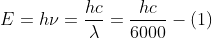 E=h\nu=\frac{hc}{\lambda }=\frac{hc}{6000} -(1)