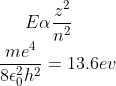 E\alpha \frac{z^{2}}{n^{2}} \\\frac{me^{4}}{8\epsilon_{0}^{2}h^{2}}= 13.6ev
