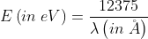 E\left ( in\; eV \right )=\frac{12375}{\lambda \left ( in\; \AA \right )}