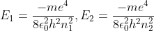 E_{1}=\frac{-me^{4}}{8\epsilon _{0}^{2}h^{2}n_{1}^{2}},E_{2}=\frac{-me^{4}}{8\epsilon _{0}^{2}h^{2}n_{2}^{2}}