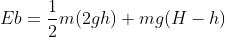 Eb = \frac{1}{2} m(2gh) + mg(H-h)