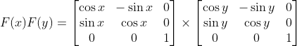 F(x)F(y) = \begin{bmatrix} \cos x & -\sin x& 0\\\sin x &\cos x & 0 \\ 0 &0&1\end{bmatrix}\times \begin{bmatrix} \cos y & -\sin y& 0\\\sin y &\cos y & 0 \\ 0 &0&1\end{bmatrix}