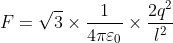 F= \sqrt{3}\times \frac{1}{4\pi \varepsilon _{0}}\times \frac{2q^{2}}{l^{2}}