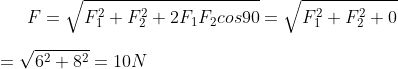 F=\sqrt{F_1^2+F_2^2+2F_1F_2cos90}=\sqrt{F_1^2+F_2^2+0}\\\\=\sqrt{6^2+8^2}=10N