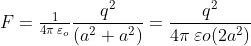 F=\tfrac{1}{4\pi\:\varepsilon _{o}}\frac{q^{2}}{(a^{2}+a^{2})}=\frac{q^{2}}{4\pi\:\varepsilon o(2a^{2})}