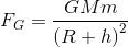 F_{G}= \frac{GMm}{\left ( R+h \right )^{2}}