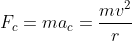 F_{c}=ma_{c}=frac{mv^{2}}{r}