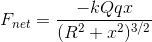 F_{net} = \frac{-kQqx}{(R^{2}+x^{2})^{3/2}}