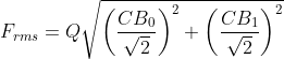 F_{rms}=Q\sqrt{\left ( \frac{CB_{0}}{\sqrt{2}} \right )^{2}+\left ( \frac{CB_{1}}{\sqrt{2}} \right )^{2}}