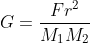 G = \frac{Fr^{2}}{M_{1}M_{2}}