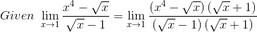 Given~\mathop{\lim }_{x \rightarrow 1}\frac{x^{4}-\sqrt {x}}{\sqrt {x}-1}=\mathop{\lim }_{x \rightarrow 1}\frac{ \left( x^{4}-\sqrt {x} \right) \left( \sqrt {x}+1 \right) }{ \left( \sqrt {x}-1 \right) \left( \sqrt {x}+1 \right) }