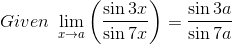 Given~\mathop{\lim }_{x \rightarrow a} \left( \frac{\sin 3x}{\sin 7x} \right) =\frac{\sin 3a}{\sin 7a} \\ \\