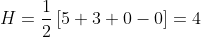 H= \frac{1}{2}\left [ 5+3+0-0 \right ]=4