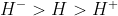H^{-}>H>H^{+}