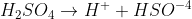 H_{2}SO_{4}\rightarrow H^{+} + HSO^{-4}