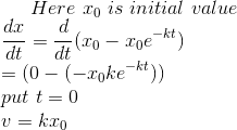 Here\ x_0\ is\ initial\ value\\\frac{dx}{dt}=\frac{d}{dt}(x_0-x_0e^{-kt})\\=(0-(-x_0ke^{-kt}))\\put\ t=0\\v=kx_0