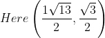 Here\left ( \frac{1\sqrt{13}}{2},\frac{\sqrt{3}}{2} \right )