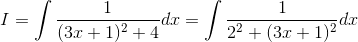 I = \int \frac{1}{(3x + 1)^2 + 4 } dx= \int \frac{1}{ 2^2 + (3x + 1)^2 }dx