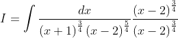 I = \int \frac{dx}{\left ( x+1 \right )^\frac{3}{4} \left ( x-2 \right )^\frac{5}{4}} \frac{\left ( x-2 \right )^\frac{3}{4}}{\left ( x-2 \right )^{\frac{3}{4}}}