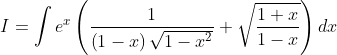 I = \int {{e^x}} \left( {\frac{1}{{\left( {1 - x} \right)\sqrt {1 - {x^2}} }} + \sqrt {\frac{{1 + x}}{{1 - x}}} } \right)dx