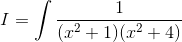 I = \int\frac{1}{(x^2 + 1)(x^2 +4)}