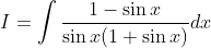 I = \int\frac{1-\sin x}{\sin x(1+\sin x)}dx