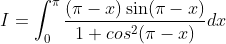 I = \int_0^\pi \frac{(\pi -x)\sin (\pi -x)}{1 + cos^2 (\pi-x)}dx