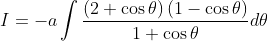 I = - a\int {\frac{{\left( {2 + \cos \theta } \right)\left( {1 - \cos \theta } \right)}}{{1 + \cos \theta }}} d\theta