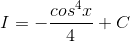 I = -\frac{cos^4x}{4} + C